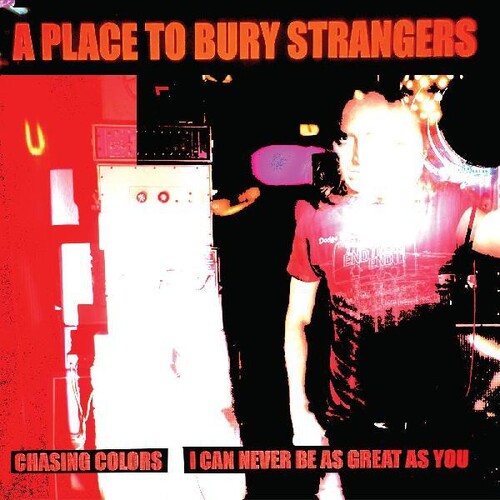 A Place To Bury Strangers - Chasing Colors / I Can Never Be As Great As You